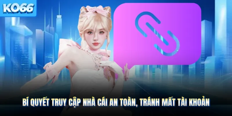 Bí quyết truy cập nhà cái an toàn, tránh mất tài khoản