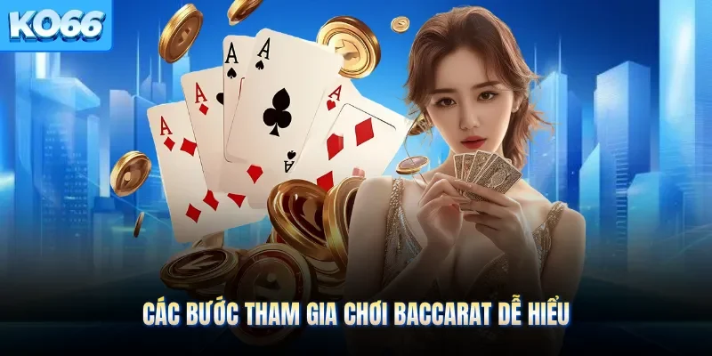 Các bước tham gia chơi Baccarat dễ hiểu
