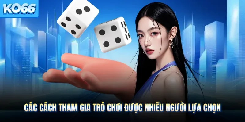 Các cách tham gia trò chơi được nhiều người lựa chọn