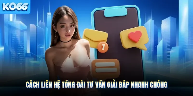 Cách liên hệ tổng đài tư vấn giải đáp nhanh chóng