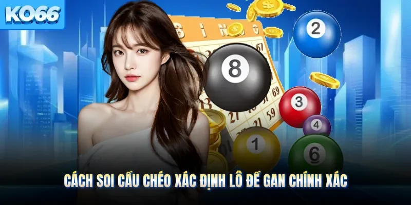 Cách soi cầu chéo xác định lô đề gan chính xác