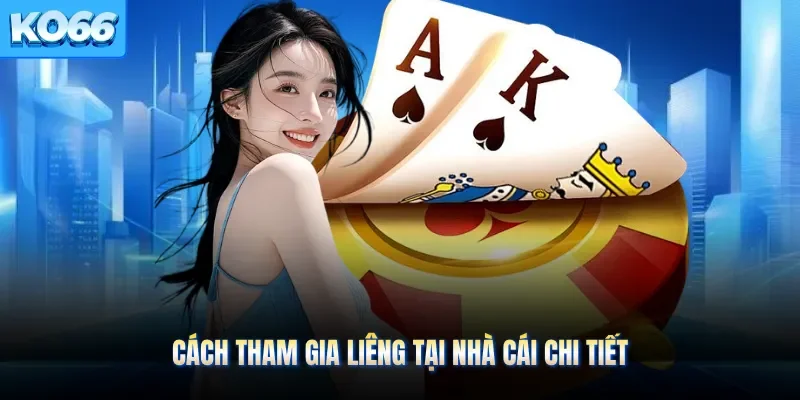 Cách tham gia Liêng tại nhà cái chi tiết