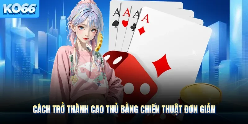 Cách trở thành cao thủ bằng chiến thuật đơn giản