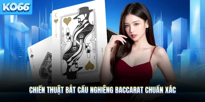 Chiến thuật bắt cầu nghiêng baccarat chuẩn xác