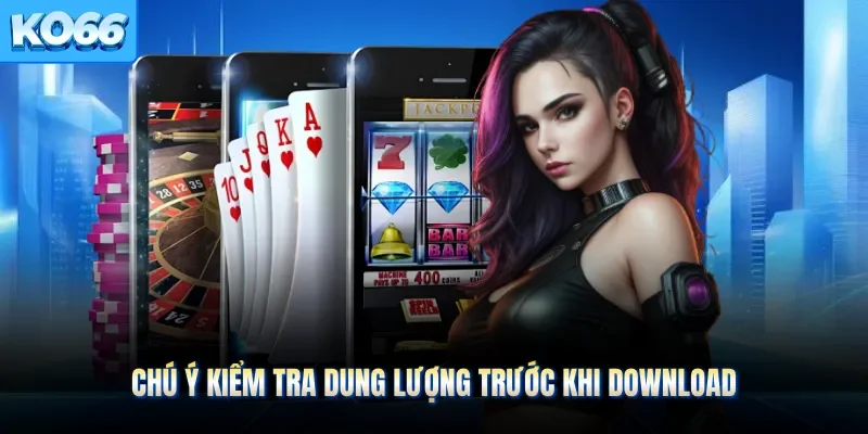 Chú ý kiểm tra dung lượng trước khi download