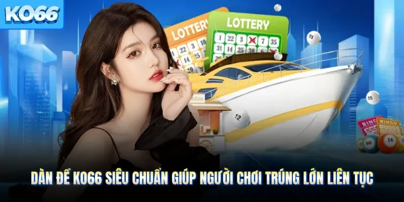 Dàn Đề KO66 Siêu Chuẩn Giúp Người Chơi Trúng Lớn Liên Tục