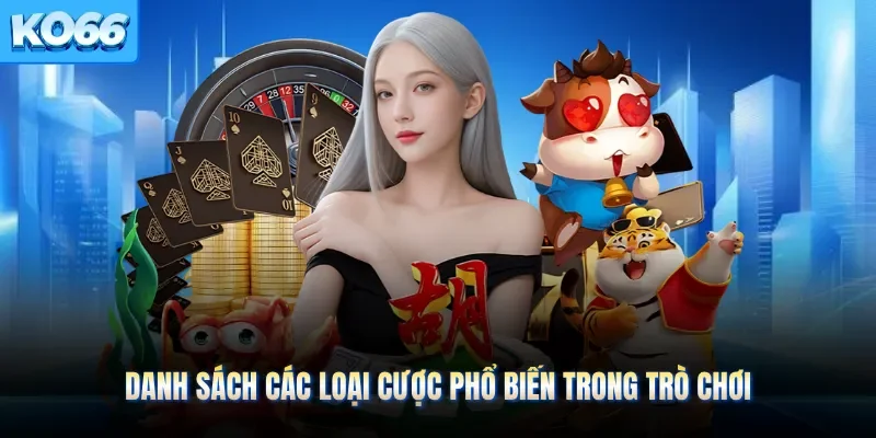 Danh sách các loại cược phổ biến trong trò chơi