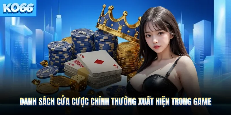 Danh sách cửa cược chính thường xuất hiện trong game