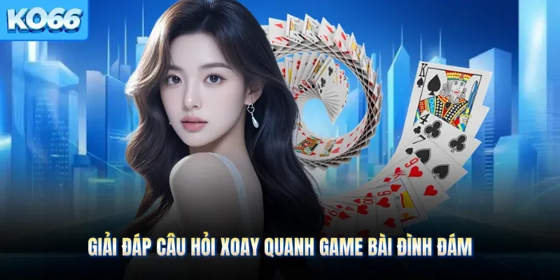 Giải đáp câu hỏi xoay quanh game bài đình đám