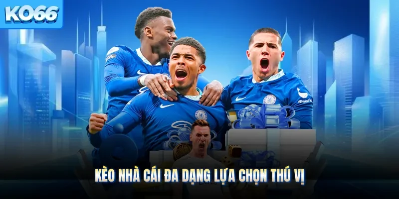 Kèo nhà cái đa dạng lựa chọn thú vị