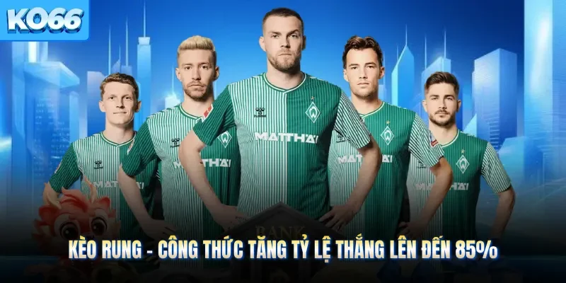 Kèo Rung - Công Thức Tăng Tỷ Lệ Thắng Lên Đến 85%