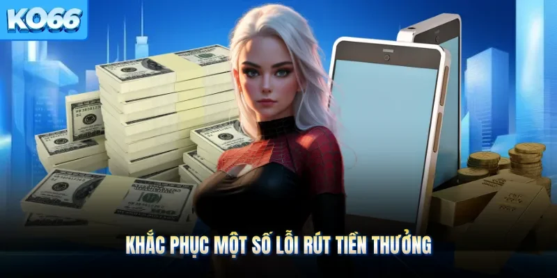 Khắc phục một số lỗi rút tiền thưởng