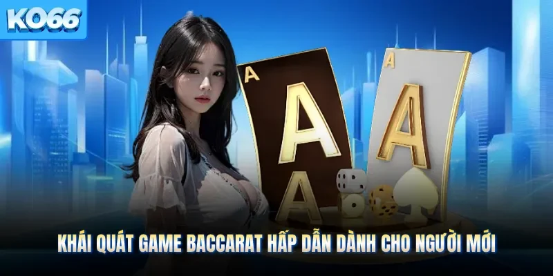 Khái quát game Baccarat hấp dẫn dành cho người mới 