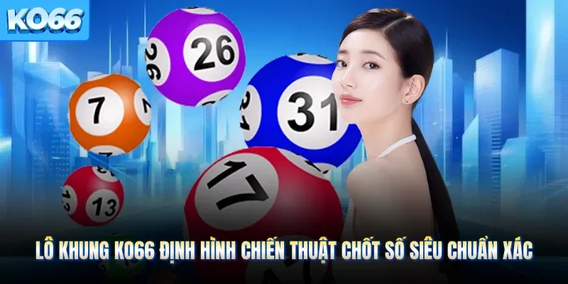 Lô Khung KO66 Định Hình Chiến Thuật Chốt Số Siêu Chuẩn Xác