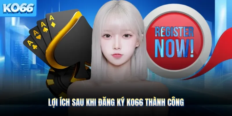 Lợi ích sau khi đăng ký KO66 thành công