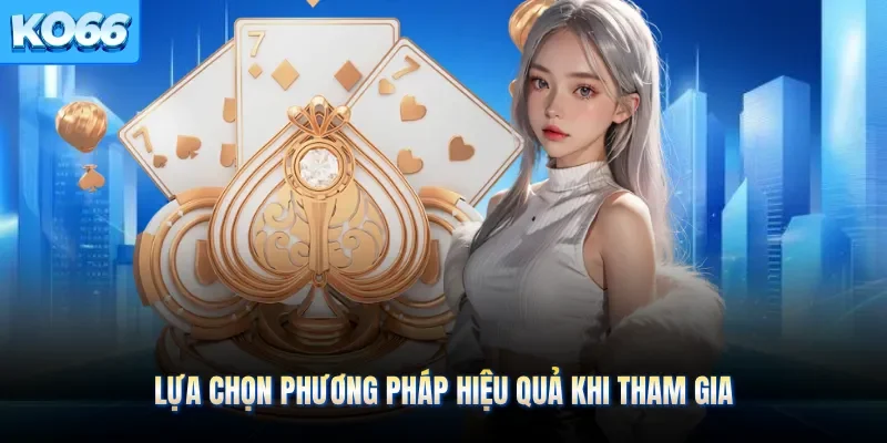 Lựa chọn phương pháp hiệu quả khi tham gia