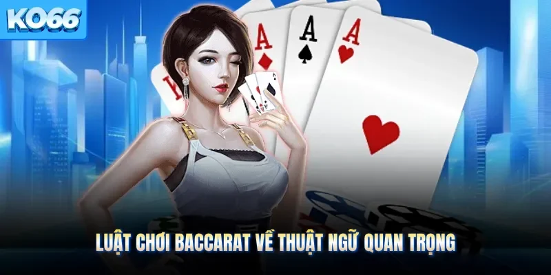 Luật chơi Baccarat về thuật ngữ quan trọng