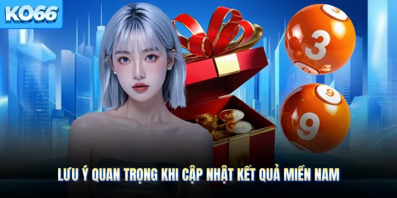 Lưu ý quan trọng khi cập nhật kết quả miền nam