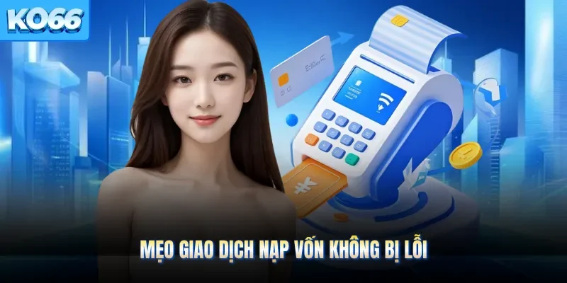 Mẹo giao dịch nạp vốn không bị lỗi
