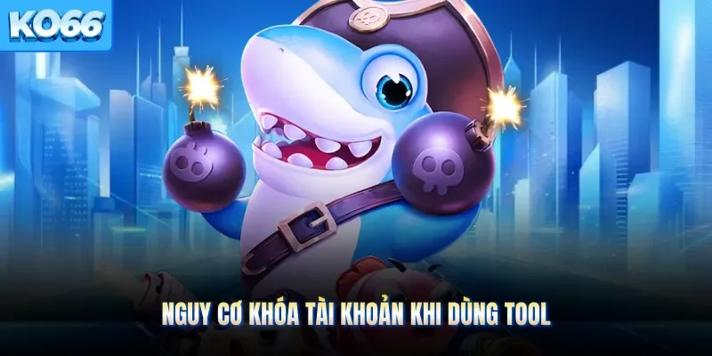 Nguy cơ khóa tài khoản khi dùng tool