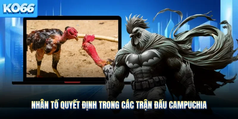 Nhân tố quyết định trong các trận đấu Campuchia