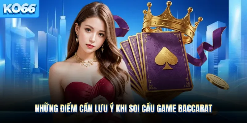 Những điểm cần lưu ý khi soi cầu game baccarat