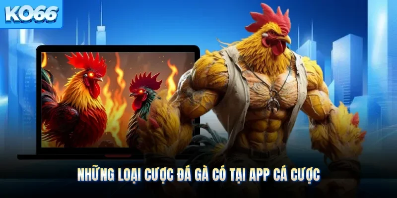 Những loại cược đá gà có tại app cá cược