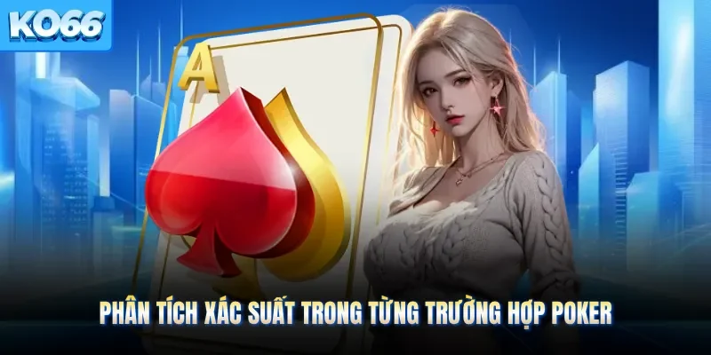 Phân tích xác suất trong từng trường hợp Poker