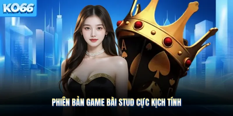 Phiên bản game bài stud cực kịch tính