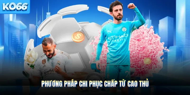 Phương pháp chi phục chấp từ cao thủ