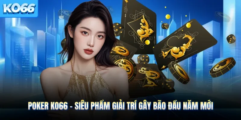 Poker KO66 - Siêu Phẩm Giải Trí Gây Bão Đầu Năm Mới