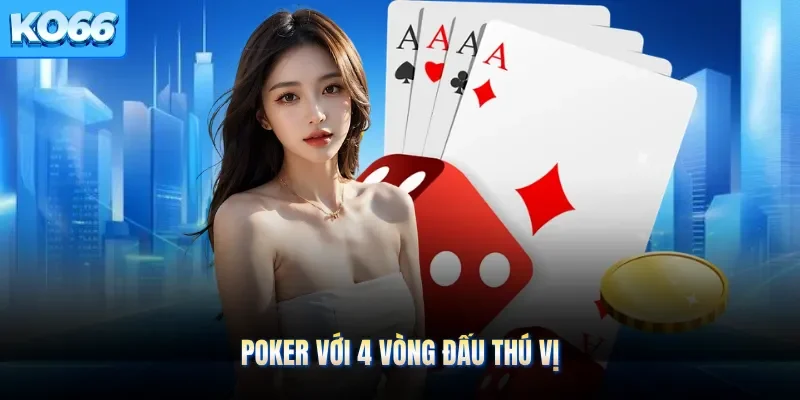 Poker với 4 vòng đấu thú vị