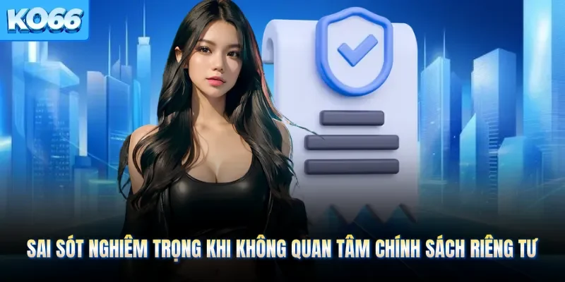 Sai sót nghiêm trọng khi không quan tâm chính sách riêng tư