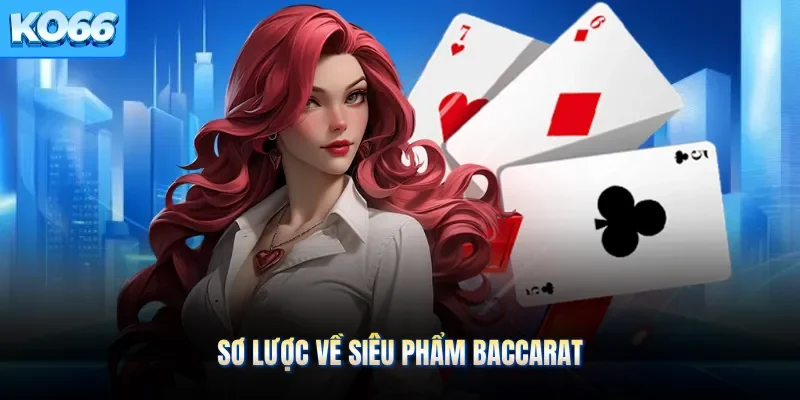 Sơ lược về siêu phẩm Baccarat