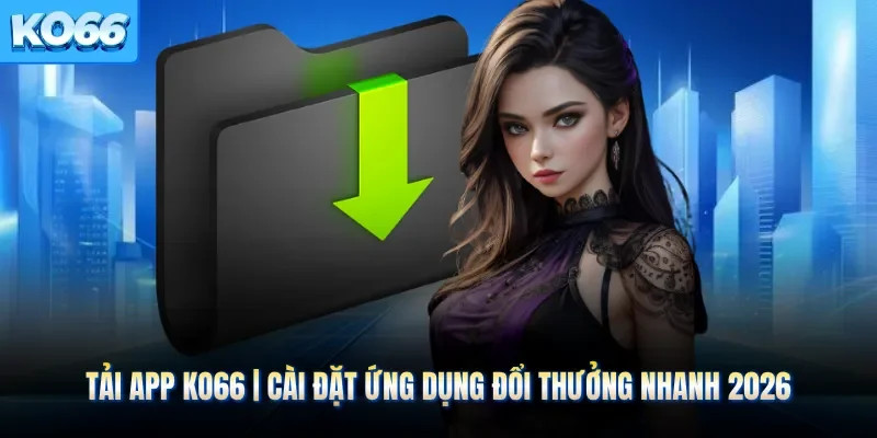 Tải APP KO66 | Cài Đặt Ứng Dụng Đổi Thưởng Nhanh 2026