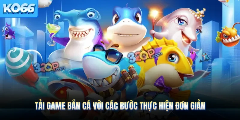 Tải game bắn cá với các bước thực hiện đơn giản