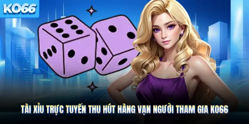 Tài Xỉu Trực Tuyến Thu Hút Hàng Vạn Người Tham Gia KO66