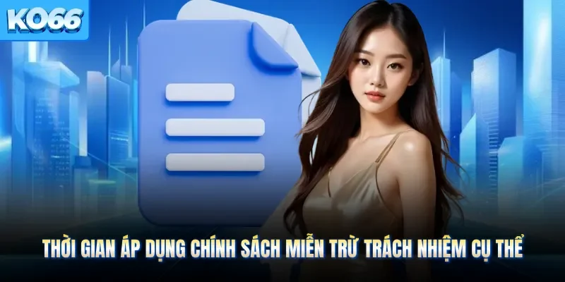 Thời gian áp dụng chính sách miễn trừ trách nhiệm cụ thể