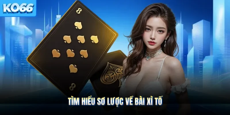 Tìm hiểu sơ lược về bài xì tố