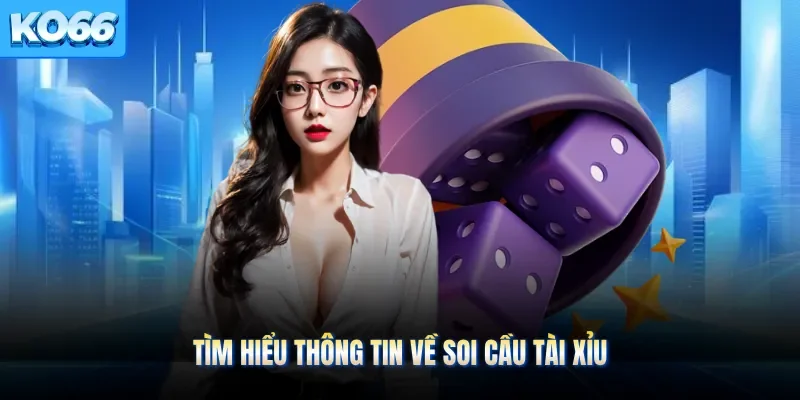 Tìm hiểu thông tin về soi cầu tài xỉu