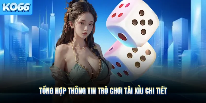 Tổng hợp thông tin trò chơi tài xỉu chi tiết