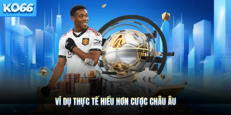 Ví dụ thực tế hiểu hơn cược châu Âu