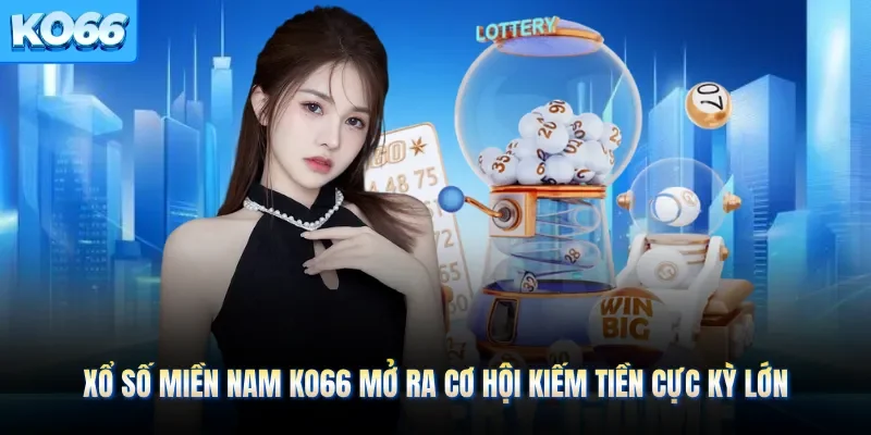 Xổ Số Miền Nam KO66 Mở Ra Cơ Hội Kiếm Tiền Cực Kỳ Lớn