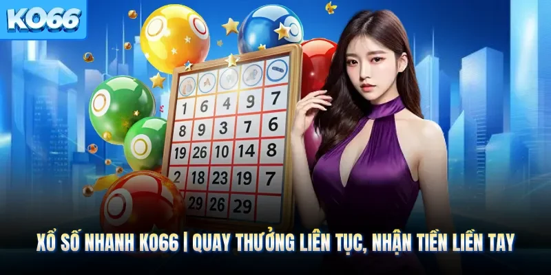 Xổ Số Nhanh KO66 | Quay Thưởng Liên Tục, Nhận Tiền Liền Tay
