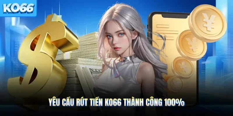 Yêu cầu rút tiền KO66 thành công 100%