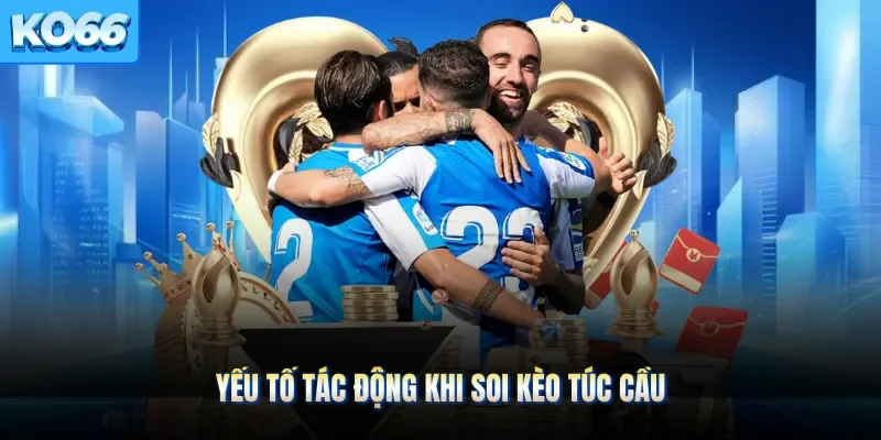 Yếu tố tác động khi soi kèo túc cầu